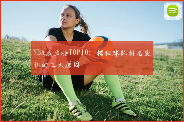 NBA战力榜TOP10:揭秘球队排名变化的三大原因